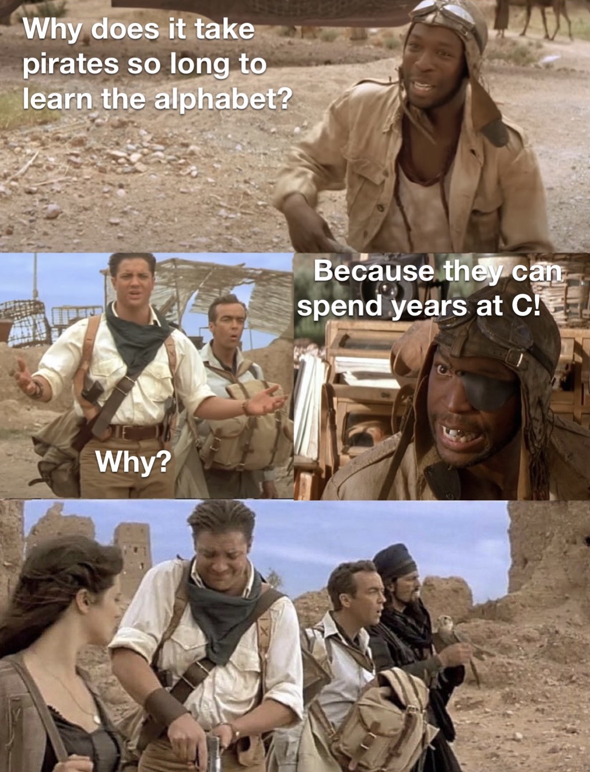 rick o connell meme - Why does it take pirates so long to learn the alphabet? Because they can spend years at C! Why?