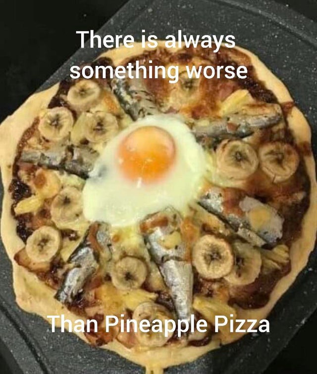 if 2020 - There is always something worse Than Pineapple Pizza