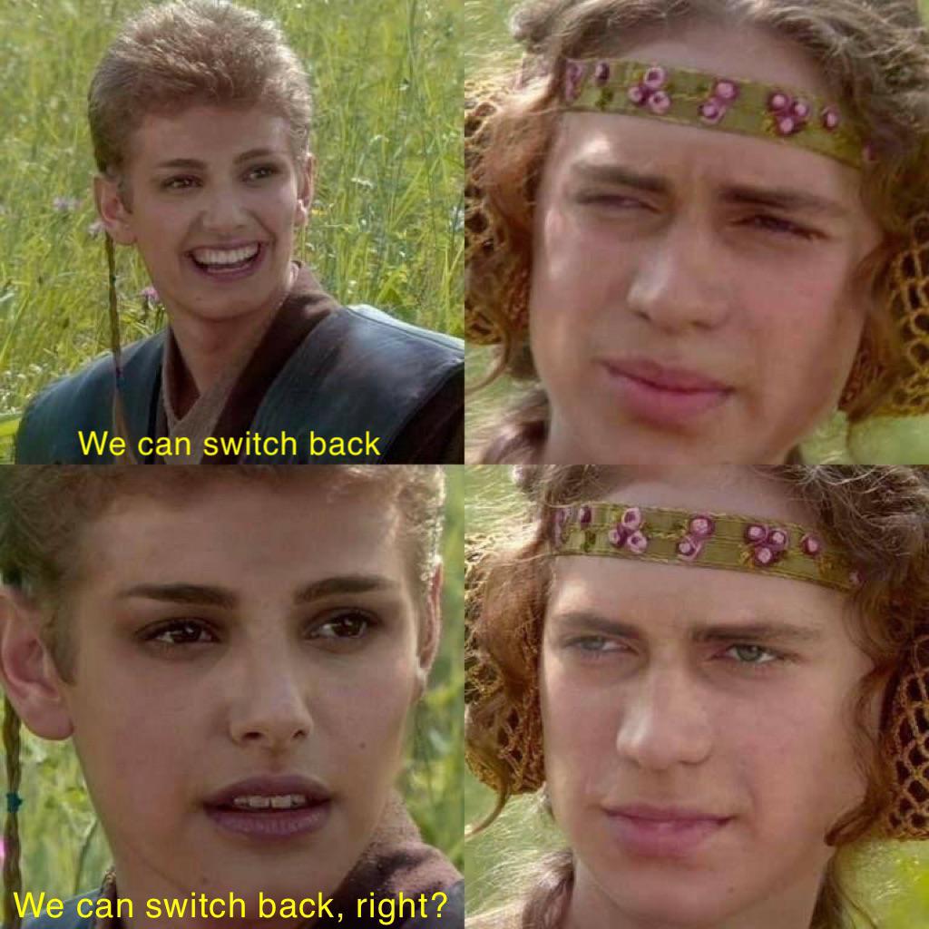 anakin meme template - We can switch back We can switch back, right?