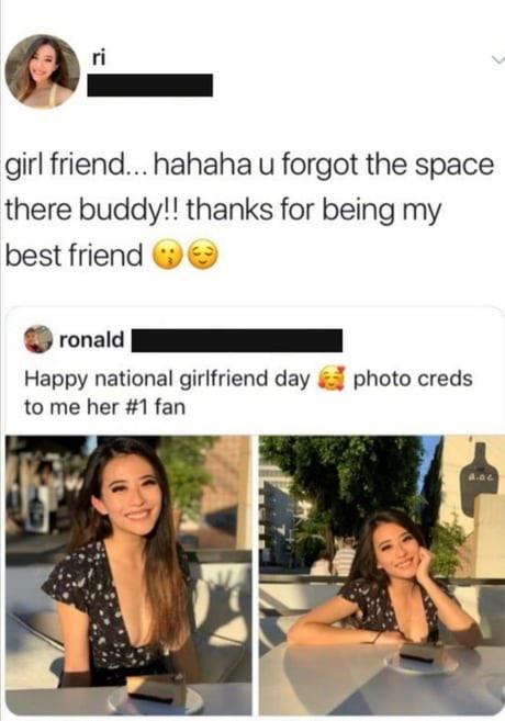 cringe pics - u forgot the space there buddy - ri girl friend... hahaha u forgot the space there buddy!! thanks for being my best friend ronald Happy national girlfriend day photo creds to me her fan doc