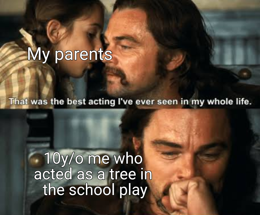 once upon a time in hollywood memes - My parents That was the best acting I've ever seen in my whole life. 10yo me who acted as a tree in the school play