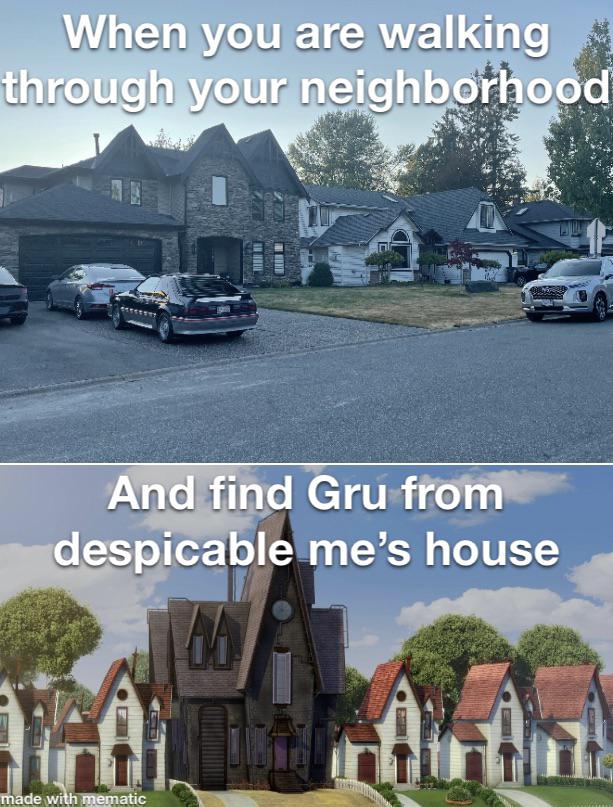When you are walking through your neighborhood i And find Gru from despicable me's house M made with mematic