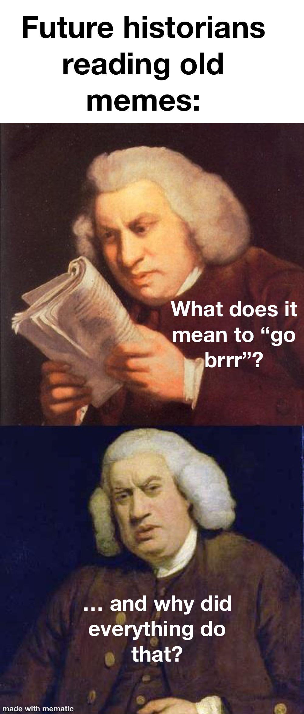 am i reading meme template - Future historians reading old memes What does it mean to "go brrr"? Iii and why did everything do that? made with mematic