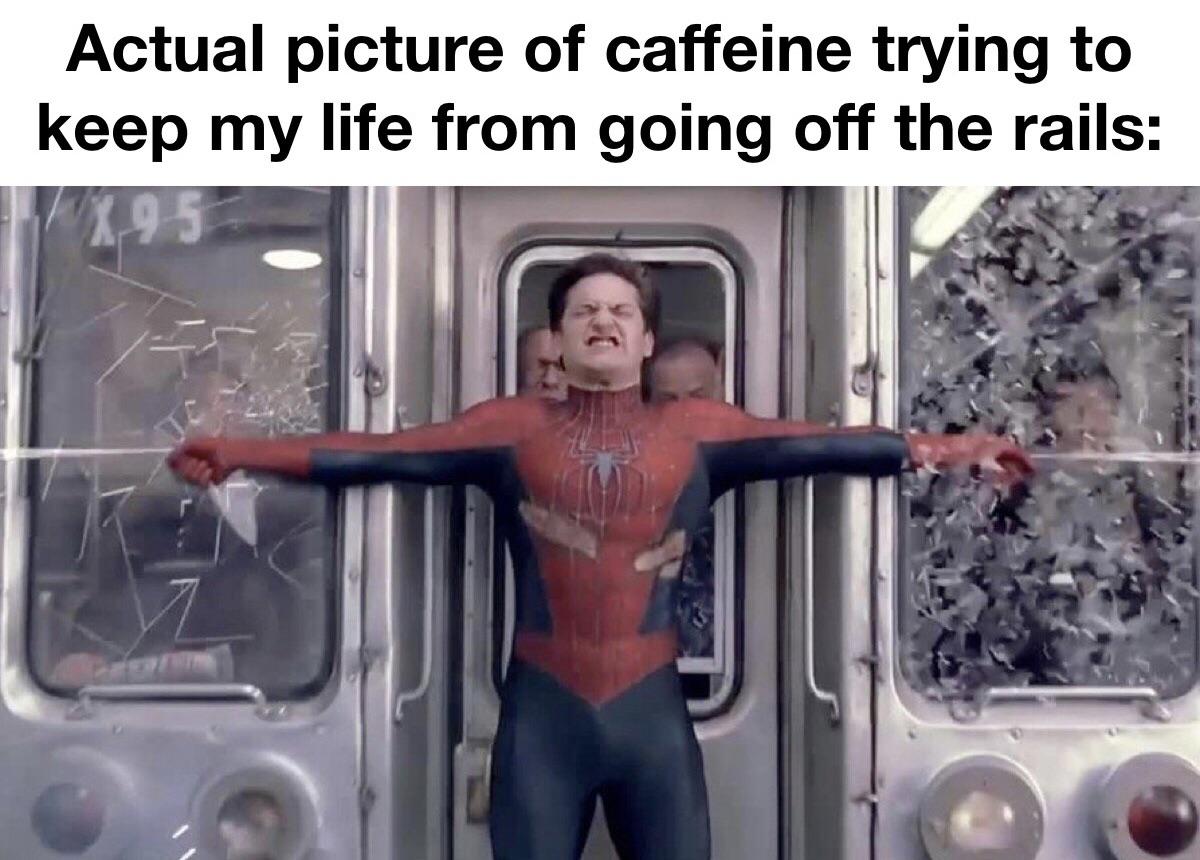 spiderman 2 - Actual picture of caffeine trying to keep my life from going off the rails X 95