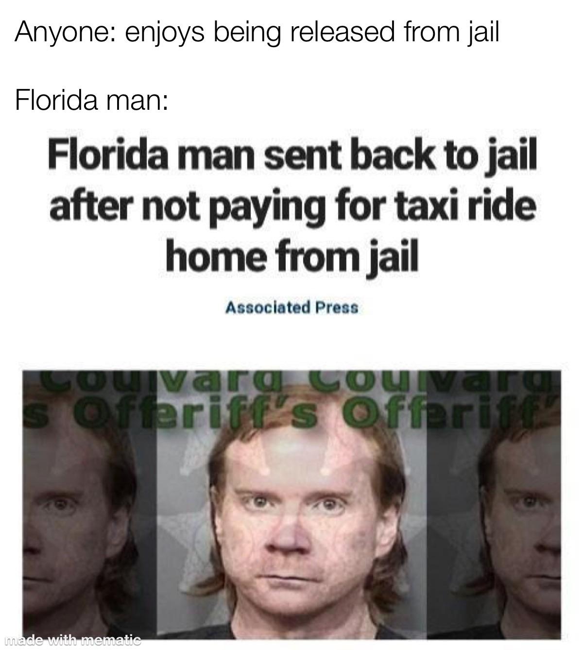 facial expression - Anyone enjoys being released from jail Florida man Florida man sent back to jail after not paying for taxi ride home from jail Associated Press Ouivara Louiv Ofteriff's Offeriff made with mematic