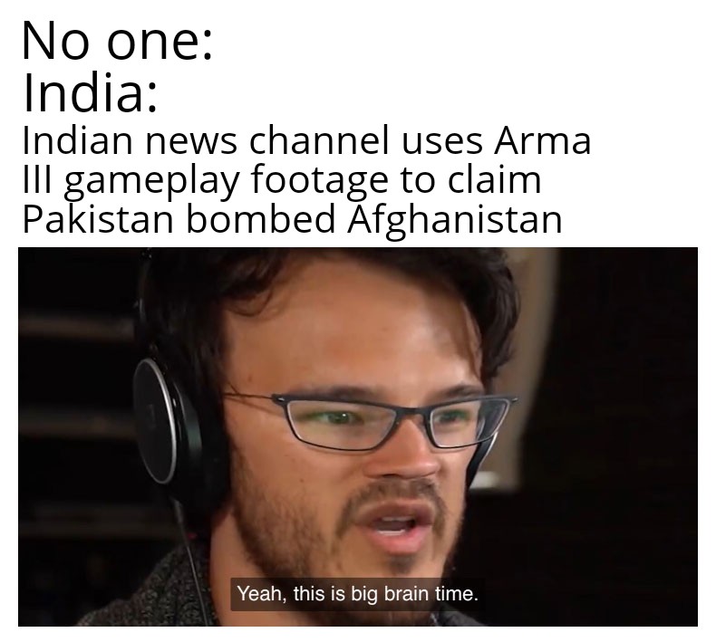 activity director memes - No one India Indian news channel uses Arma Iii gameplay footage to claim Pakistan bombed Afghanistan Yeah, this is big brain time.