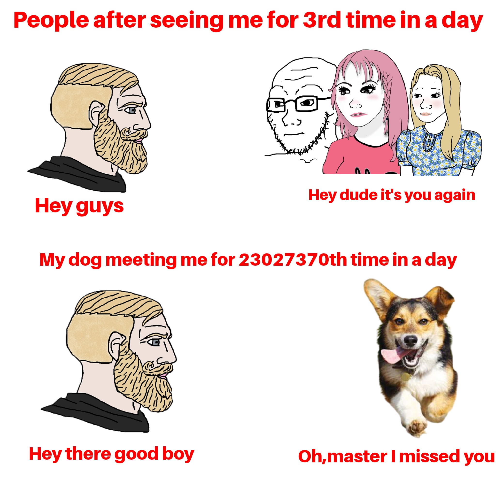 dank memes - women with a time machine meme - People after seeing me for 3rd time in a day Hey guys Hey dude it's you again My dog meeting me for 23027370th time in a day Hey there good boy Oh,master I missed you