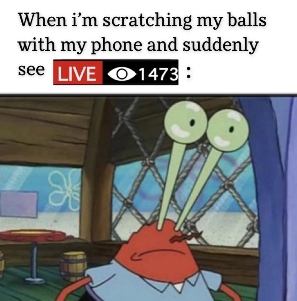 dank memes - mr krabs meme - When i'm scratching my balls with my phone and suddenly see Live 01473