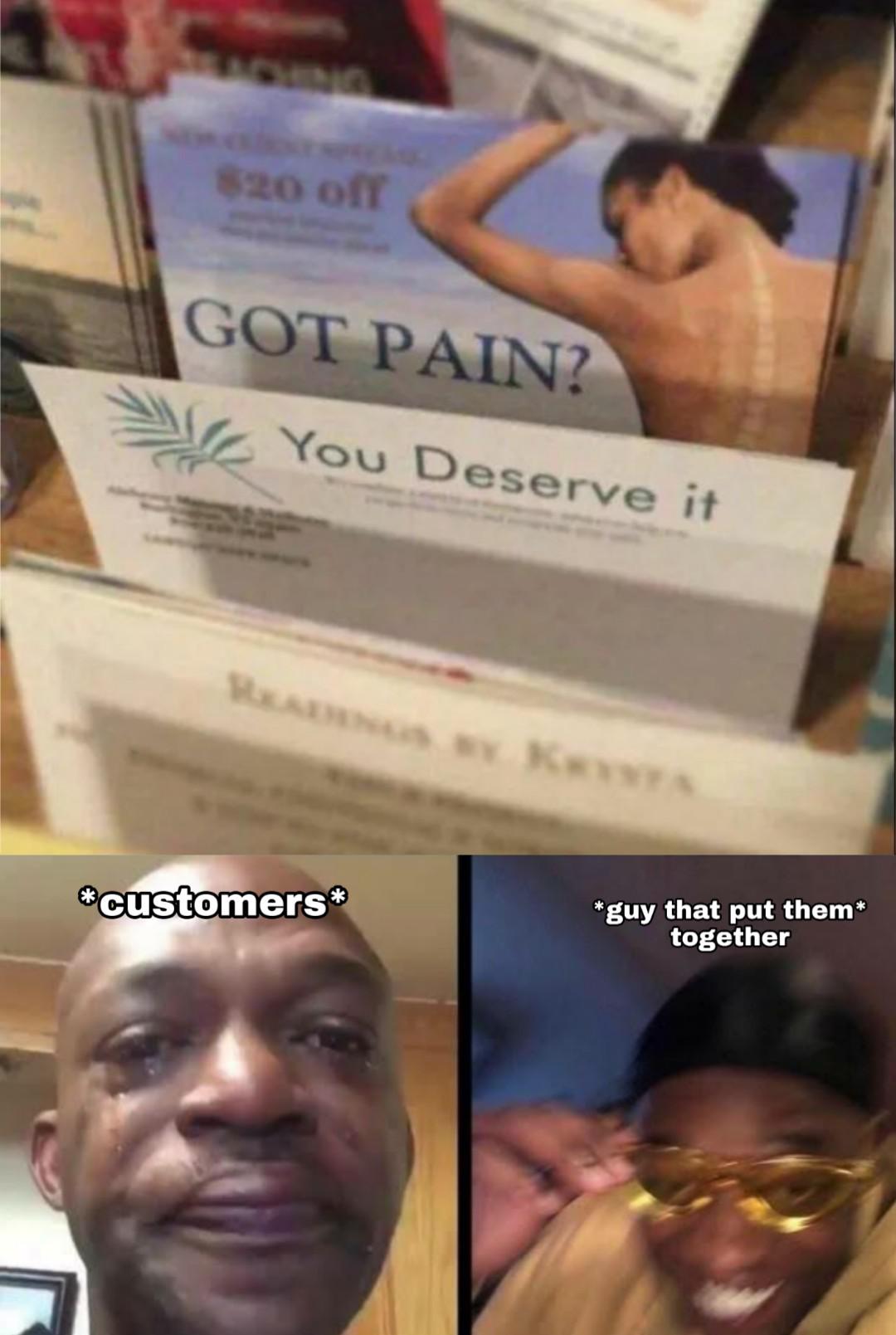 got pain you deserve - $20 of Got Pain? You Deserve it customers guy that put them together