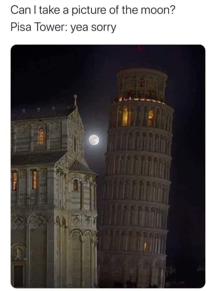 leaning tower of pisa - Can I take a picture of the moon? Pisa Tower yea sorry ma