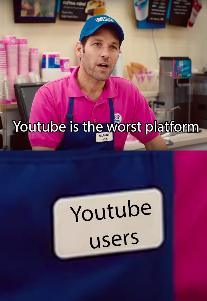 dank memes - funny memes - baskin robbins ant man - Tip Youtube is the worst platform Youtube users