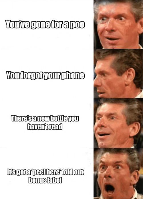 vince mcmahon template - You've gone for a poo You forgot your phone There's a new bottle you haven't read It's gota peel here fold out bonus label