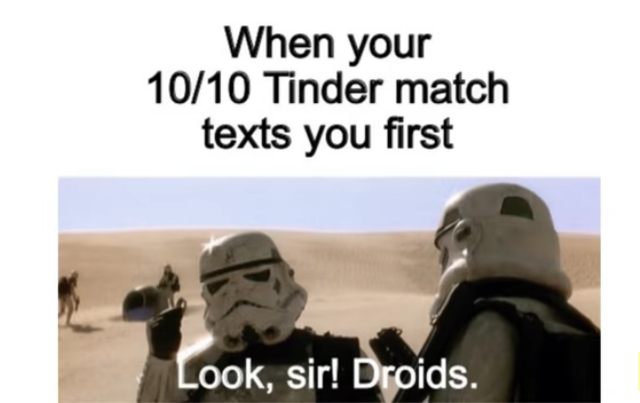look sir droids meme - When your 1010 Tinder match texts you first Look, sir! Droids.