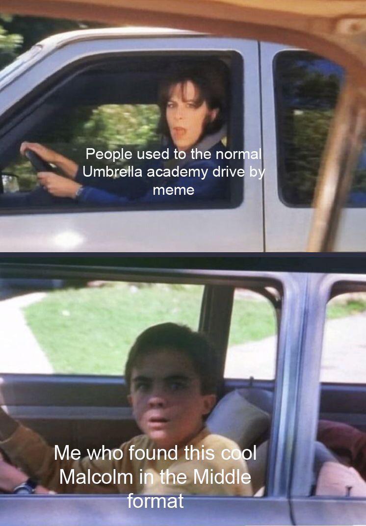 malcolm meme - People used to the normal Umbrella academy drive by meme Me who found this cool Malcolm in the Middle format