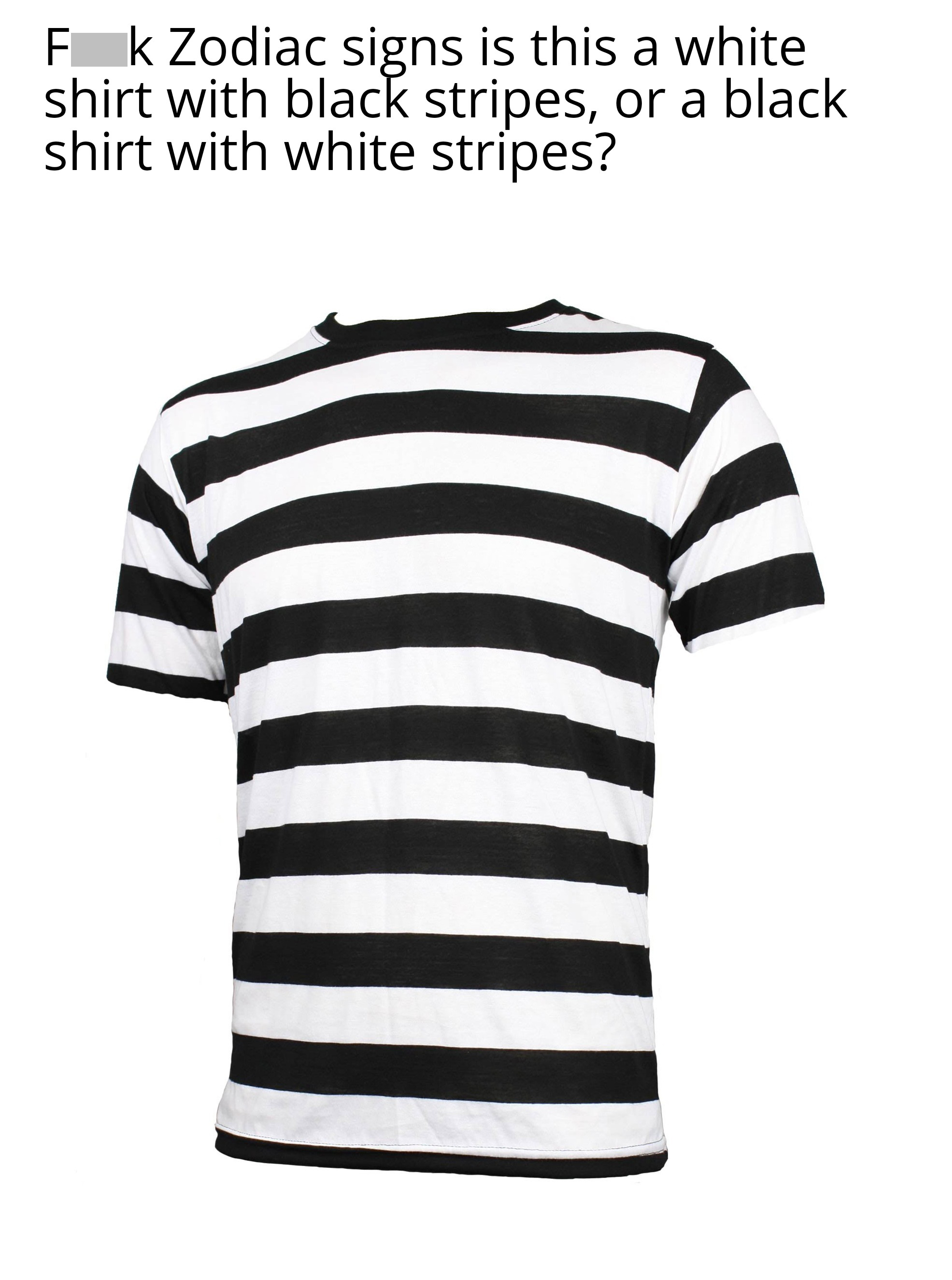 black and white striped shirt - Fk Zodiac signs is this a white shirt with black stripes, or a black shirt with white stripes?