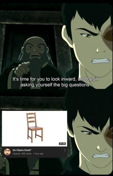 uncle iroh meme - It's time for you to look inward, and begin asking yourself the big questions Do Chairs Exist? Vsauce 69K whews 1 hour apo