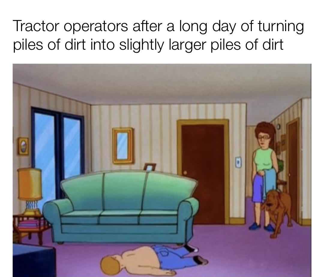 interior design - Tractor operators after a long day of turning piles of dirt into slightly larger piles of dirt