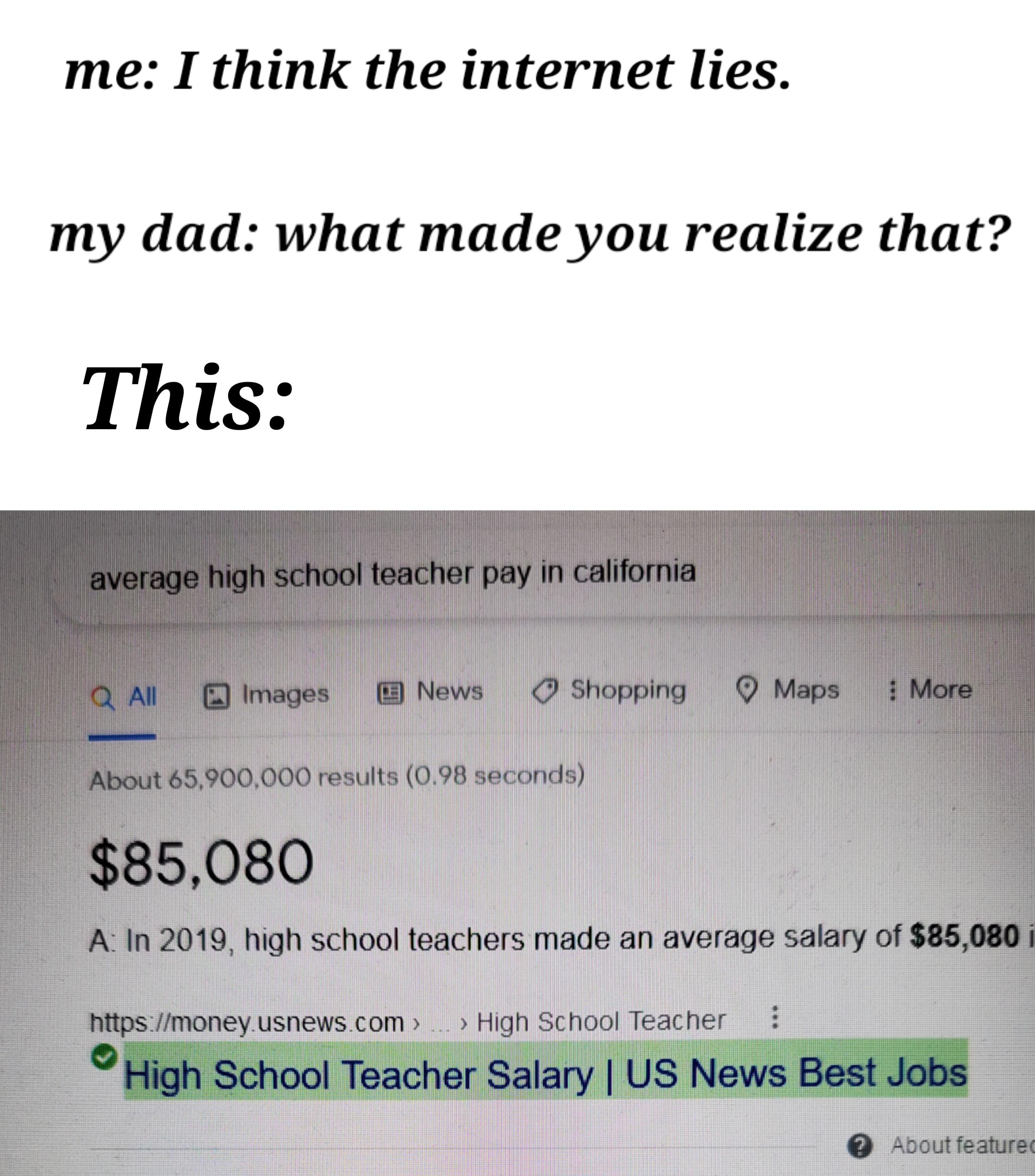 document - me I think the internet lies. my dad what made you realize that? This average high school teacher pay in california Qa Images C News Shopping Maps More About 65,900,000 results 0.98 seconds $85,080 A In 2019, high school teachers made an averag