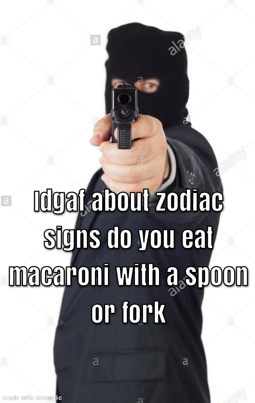 security - a alany a d a alamy a Idgaf about zodiac signs do you eat macaroni with a spoon or fork a ro co made with mematic a my