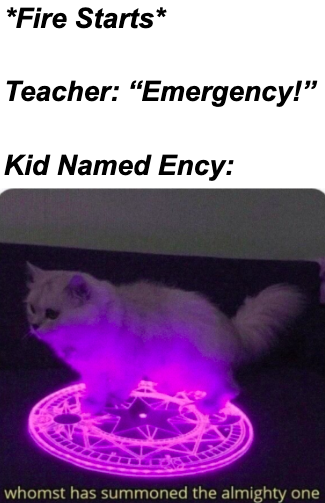 photo caption - Fire Starts Teacher "Emergency! Kid Named Ency whomst has summoned the almighty one