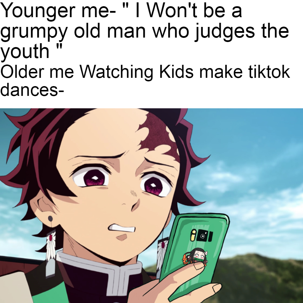 disgusted tanjiro meme - Younger me"I Won't be a grumpy old man who judges the youth Older me Watching Kids make tiktok dances