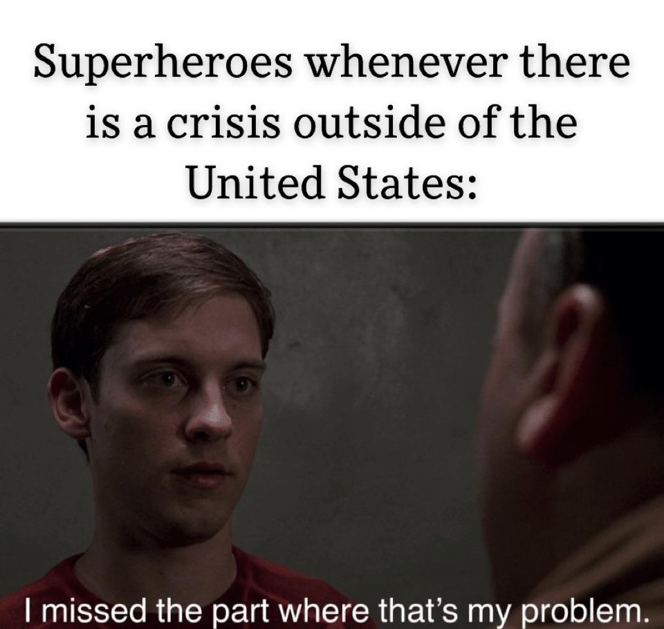 photo caption - Superheroes whenever there is a crisis outside of the United States I missed the part where that's my problem.