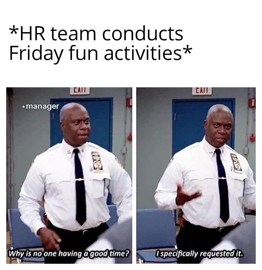 commander fun meme - Hr team conducts Friday fun activities Cait Cant manager I Why is no one having a good time? I specifically requested it.