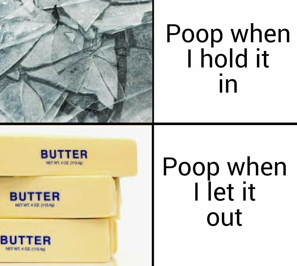 broken glass shards - Poop when I hold it in Butter Met Wt Butter Net Wt 4 02.013438 Poop when I let it out Butter Net Wt 4 02.113
