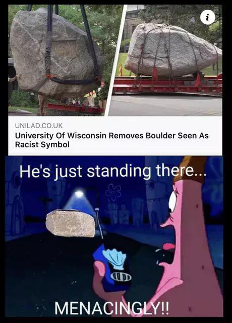 him just standing there - N. Unilad.Co.Uk University Of Wisconsin Removes Boulder Seen As Racist Symbol He's just standing there... D Menacingly!!