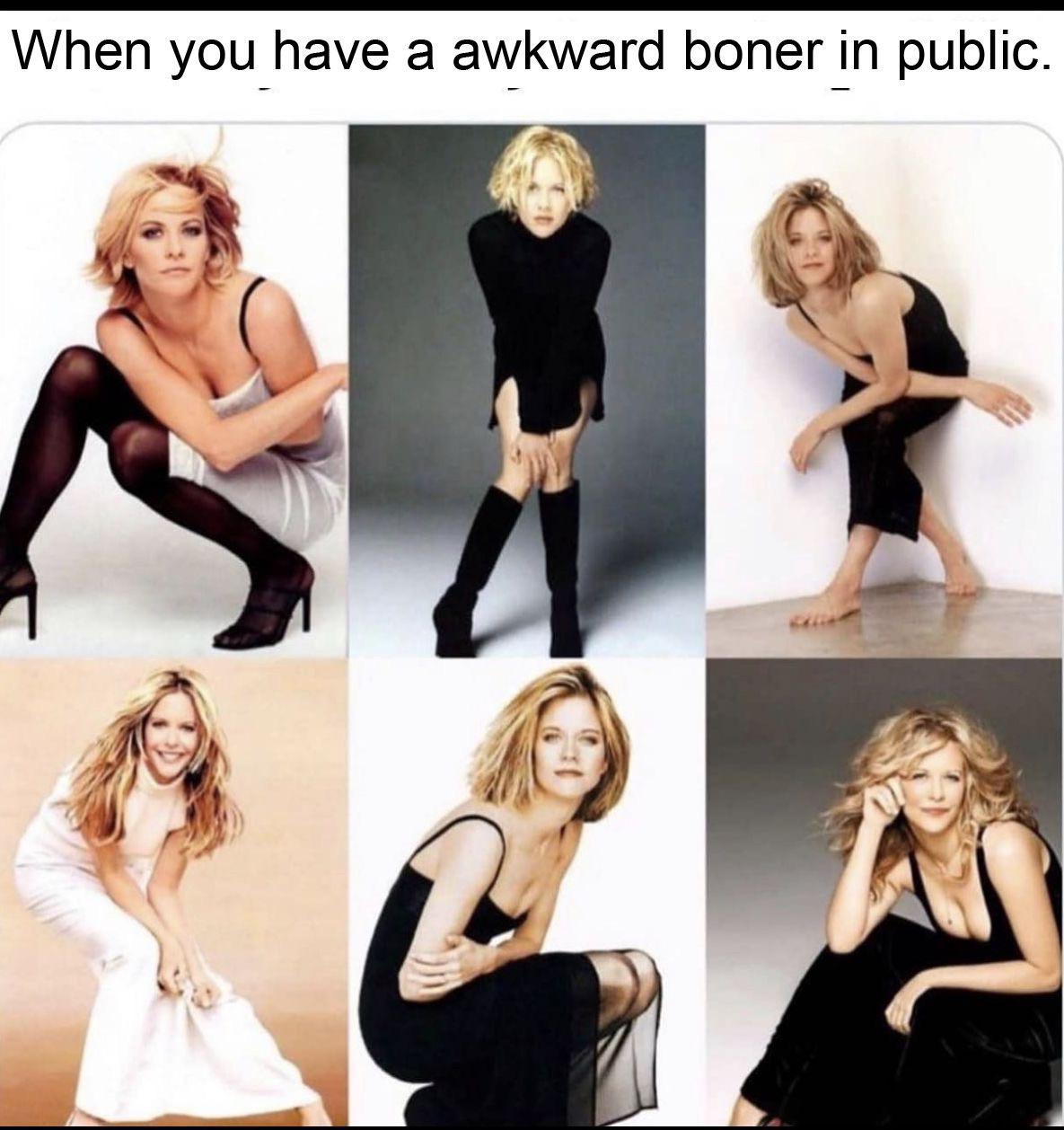 meg ryan stand up straight - When you have a awkward boner in public.
