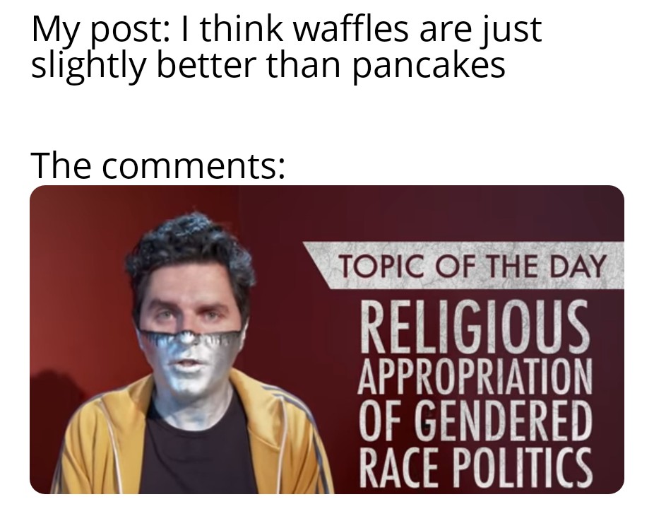human behavior - My post I think waffles are just slightly better than pancakes The Topic Of The Day Religious Appropriation Of Gendered Race Politics