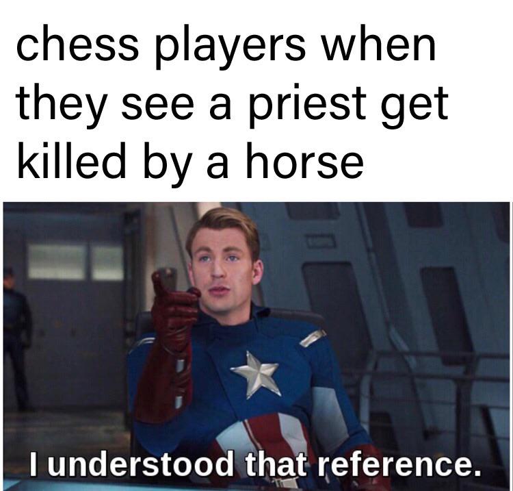 photo caption - chess players when they see a priest get killed by a horse 13 I understood that reference.