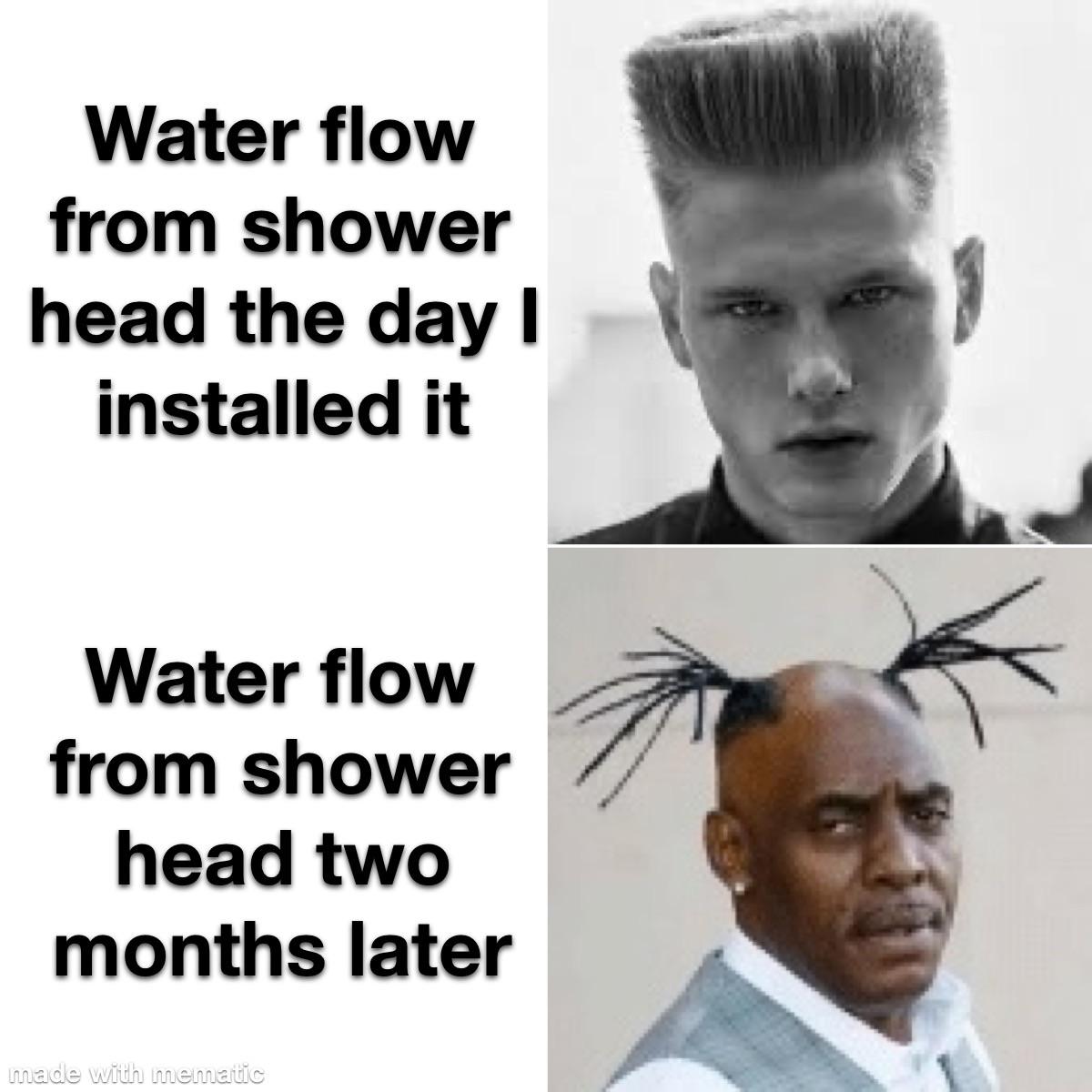 coolio hair funny - Water flow from shower head the day ! installed it Water flow from shower head two months later made with mematic