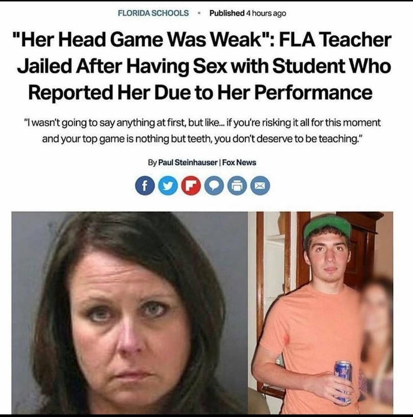 cringe pics - wtf pics - her head game was weak fla teaher - Florida Schools Published 4 hours ago "Her Head Game Was Weak" Fla Teacher Jailed After Having Sex with Student Who Reported Her Due to Her Performance "I wasn't going to say anything at first, 