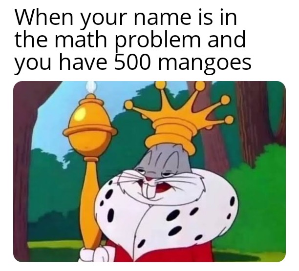 funny memes - dank memes - bugs bunny funny - When your name is in the math problem and you have 500 mangoes
