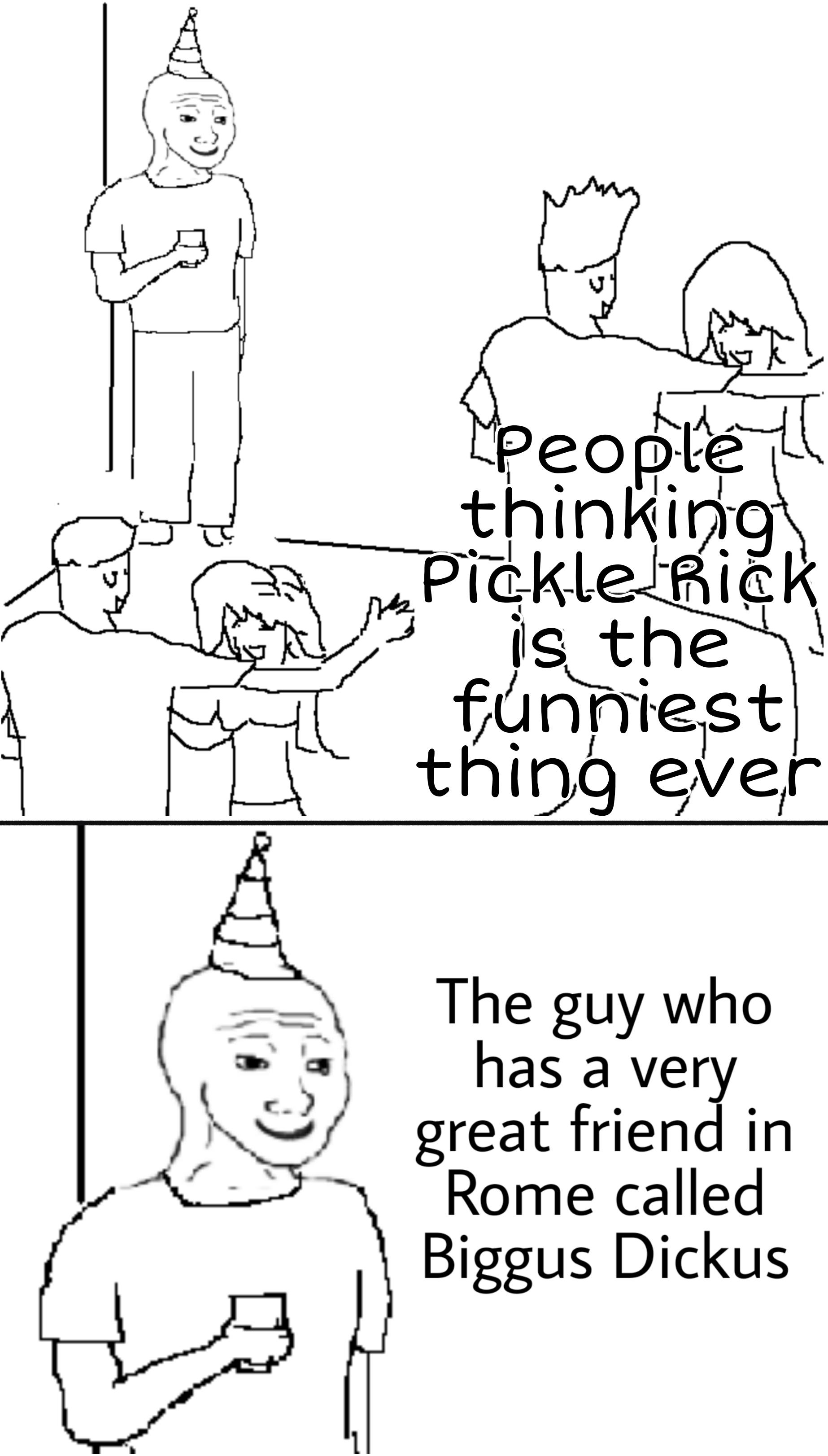 funny memes - dank memes - cartoon - m people thinking Pickle thick is the funniest thing ever The guy who has a very great friend in Rome called Biggus Dickus