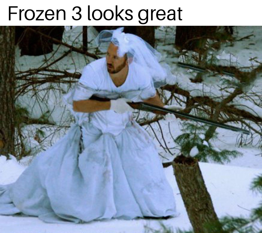 funny memes - dank memes - uses for my ex wife's - Frozen 3 looks great