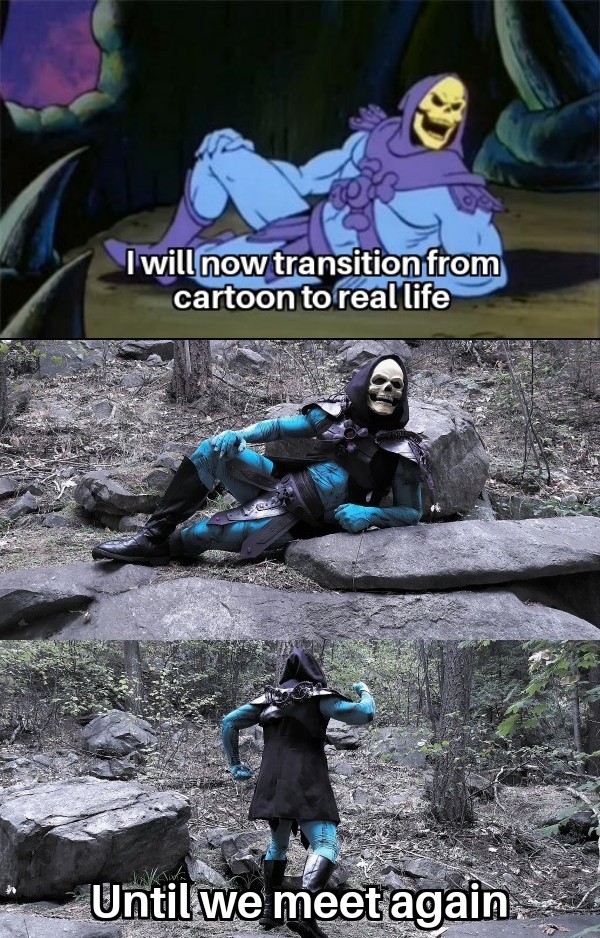 funny memes - dank memes - sexy skeletor - I will now transition from cartoon to real life Until we meet again