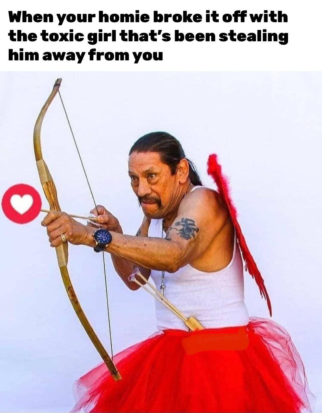 funny memes - dank memes - danny trejo cupid - When your homie broke it off with the toxic girl that's been stealing him away from you