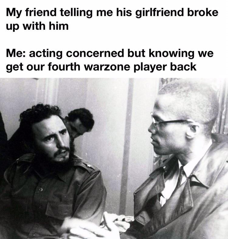funny memes - dank memes - fidel castro new york - My friend telling me his girlfriend broke up with him Me acting concerned but knowing we get our fourth warzone player back