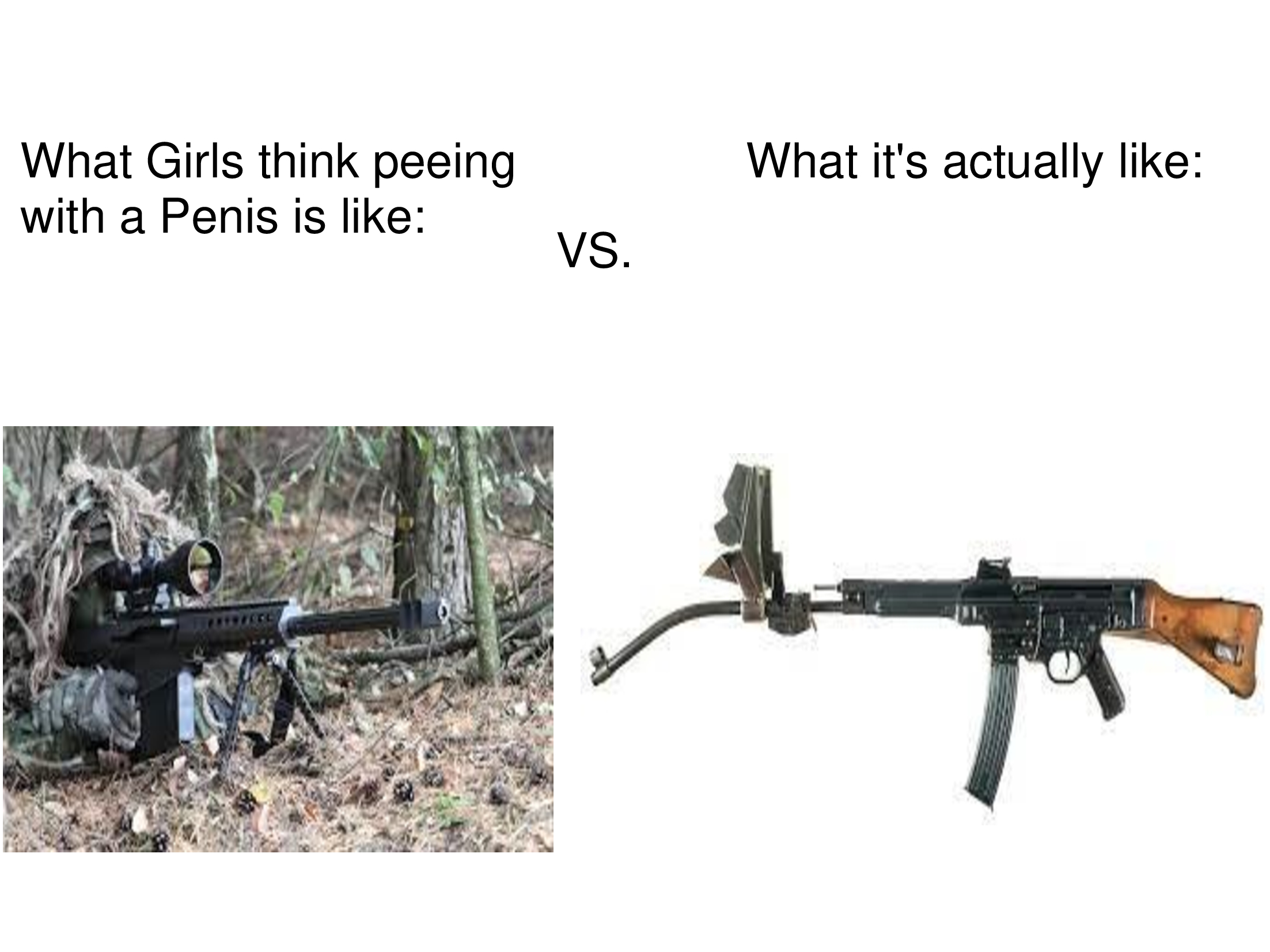 funny memes - dank memes - firearm - What Girls think peeing with a Penis is What it's actually Vs.