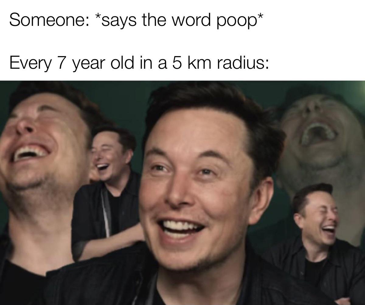 elon musk laughing - Someone says the word poop Every 7 year old in a 5 km radius