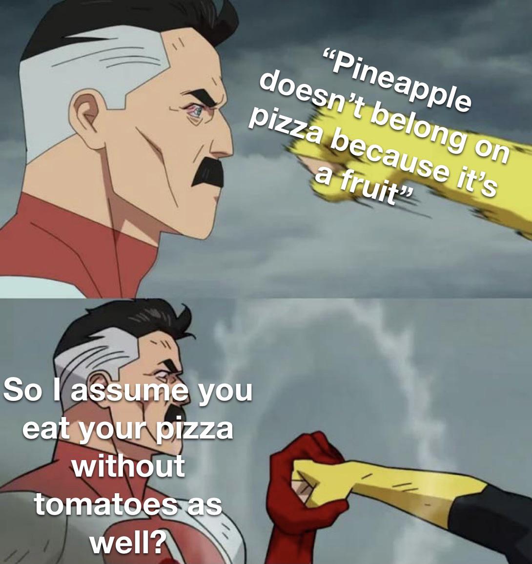meme omni man blocks a punch - "Pineapple doesn't belong on pizza because it's a fruit So I assume you eat your pizza without tomatoes as well?