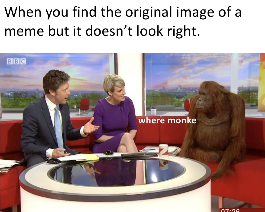 banana meme - When you find the original image of a meme but it doesn't look right. Bbc where monke 07.95