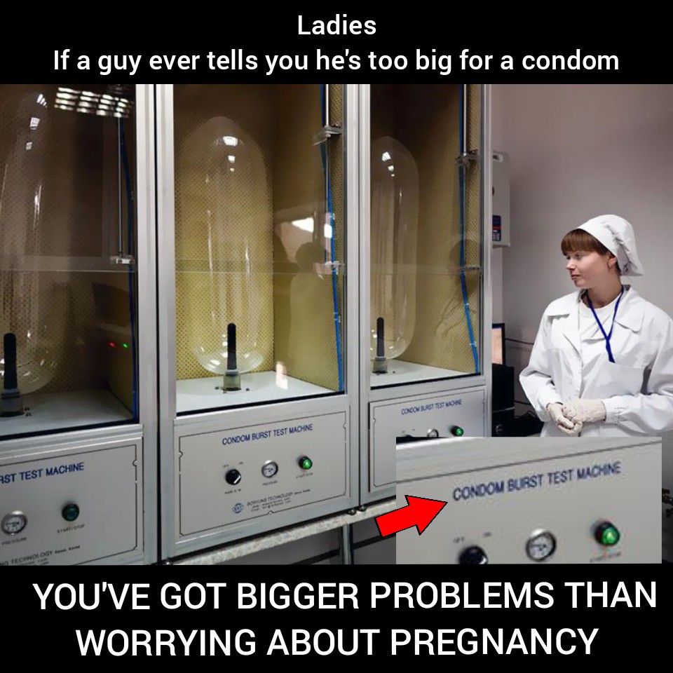 chemistry - Ladies If a guy ever tells you he's too big for a condom Comov Brst Testwowe Condom Burst Test More Ast Test Machine Condom Burst Test Machine An Tech You'Ve Got Bigger Problems Than Worrying About Pregnancy