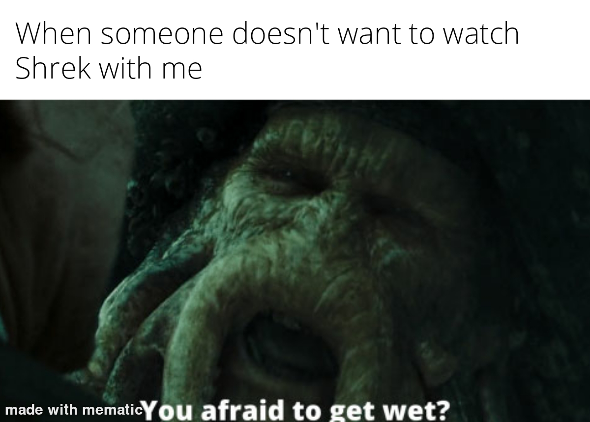 washington state memes - When someone doesn't want to watch Shrek with me made with mematicYou afraid to get wet?