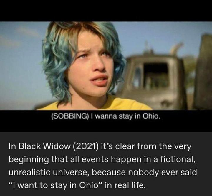 dank memes - black widow i want to stay in ohio - Sobbing I wanna stay in Ohio. In Black Widow 2021 it's clear from the very beginning that all events happen in a fictional, unrealistic universe, because nobody ever said "I want to stay in Ohio" in real l