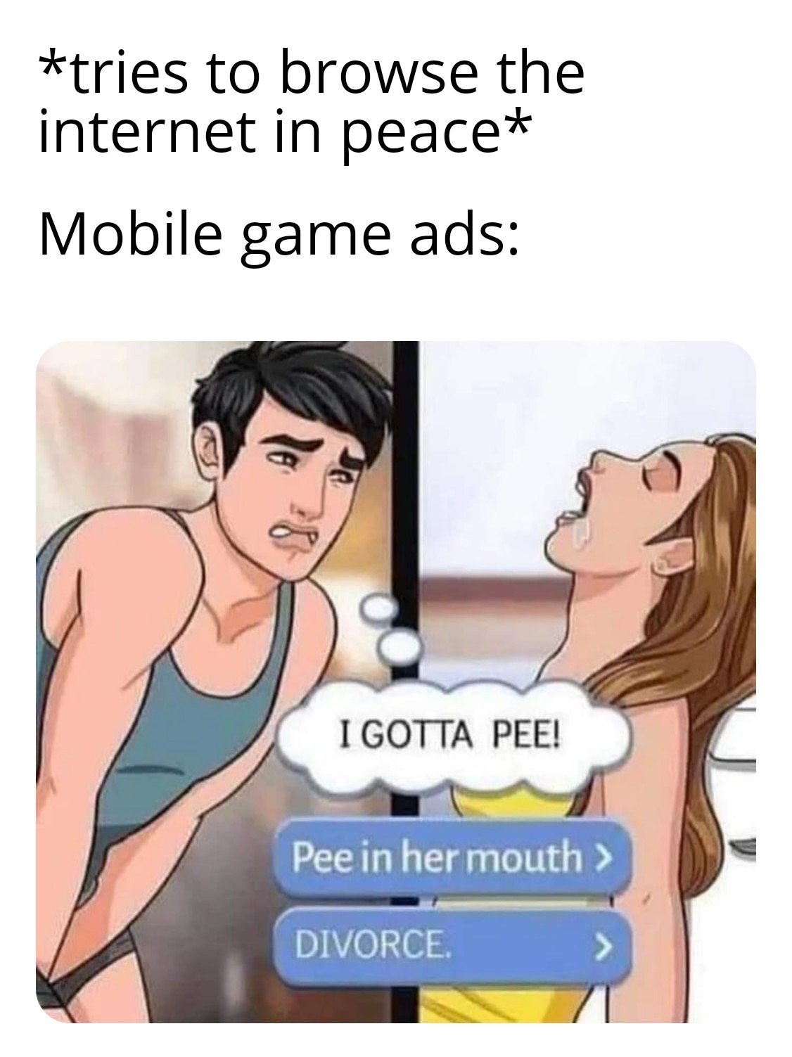 pee in her mouth or divorce - tries to browse the internet in peace Mobile game ads I Gotta Pee! Pee in her mouth Divorce.