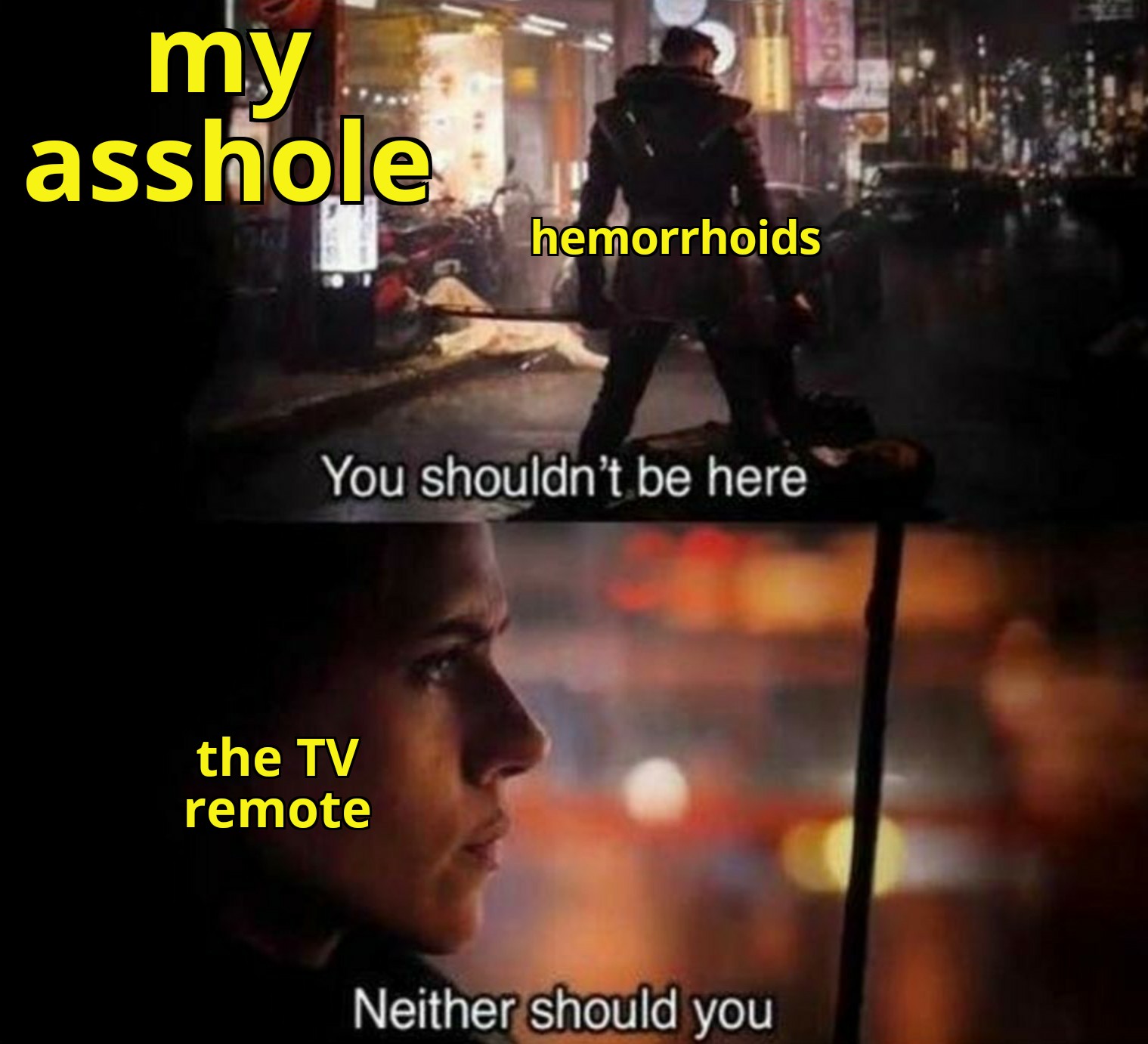 you shouldn t be here meme - my asshole hemorrhoids You shouldn't be here the Tv remote Neither should you