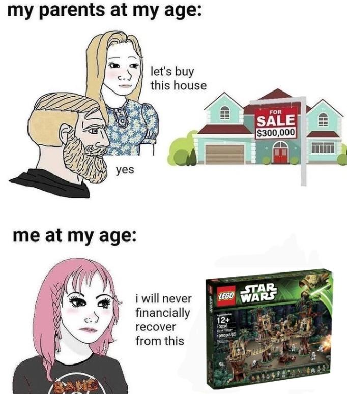 parents at my age meme - my parents at my age let's buy this house Iee For Sale $300,000 Ch yes me at my age Star Lego Wars i will never financially recover from this 12 10236 1990
